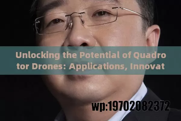 Unlocking the Potential of Quadrotor Drones: Applications, Innovations, and Future Trends