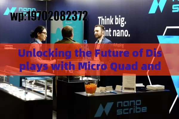 Unlocking the Future of Displays with Micro Quad and Micro LED Technology