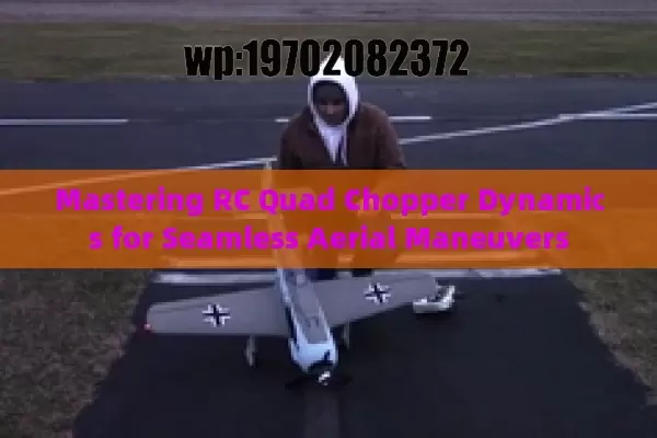 Mastering RC Quad Chopper Dynamics for Seamless Aerial Maneuvers