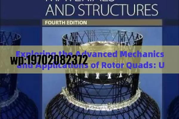 Exploring the Advanced Mechanics and Applications of Rotor Quads: Unlocking the Future of Unmanned Aerial Vehicles