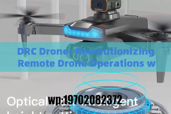 DRC Drone: Revolutionizing Remote Drone Operations with Advanced Control