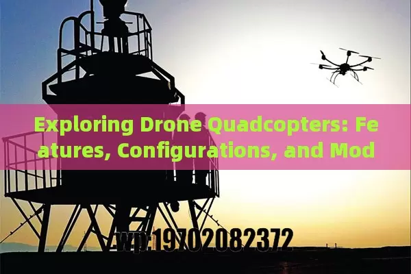 Exploring Drone Quadcopters: Features, Configurations, and Modern Applications