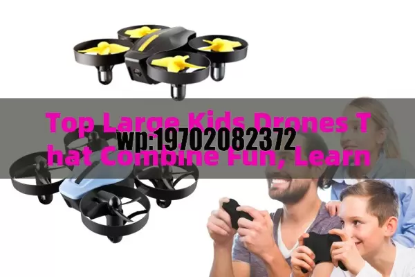 Top Large Kids Drones That Combine Fun, Learning, and Safety