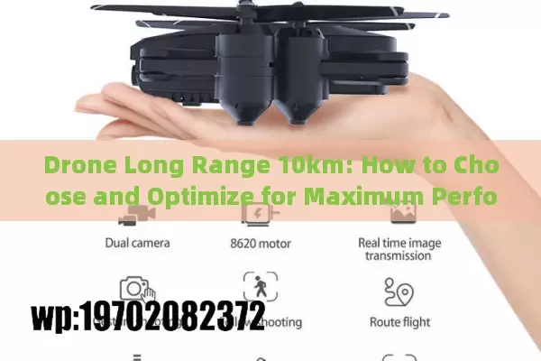 Drone Long Range 10km: How to Choose and Optimize for Maximum Performance