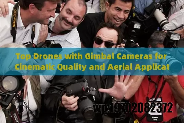 Top Drones with Gimbal Cameras for Cinematic Quality and Aerial Applications