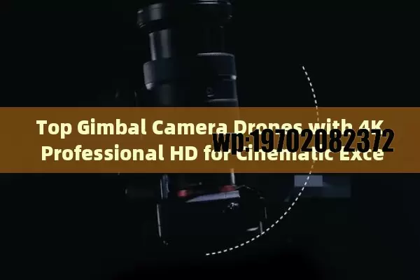 Top Gimbal Camera Drones with 4K Professional HD for Cinematic Excellence