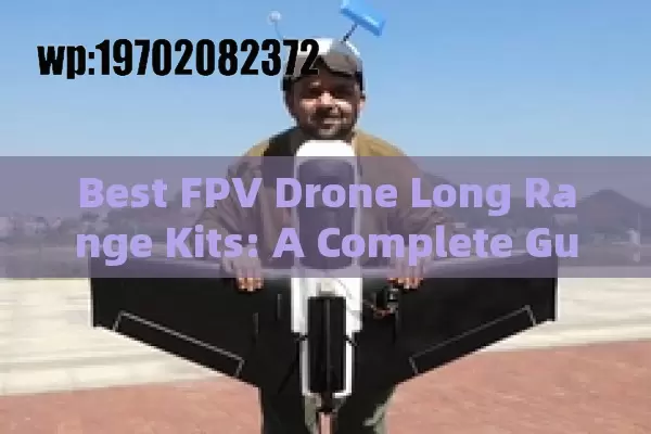 Best FPV Drone Long Range Kits: A Complete Guide for Enthusiasts