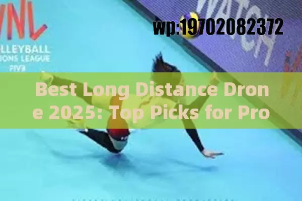 Best Long Distance Drone 2025: Top Picks for Professionals and Enthusiasts