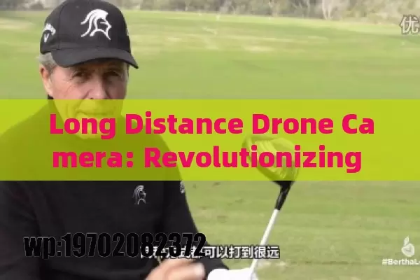 Long Distance Drone Camera: Revolutionizing Aerial Photography and Beyond