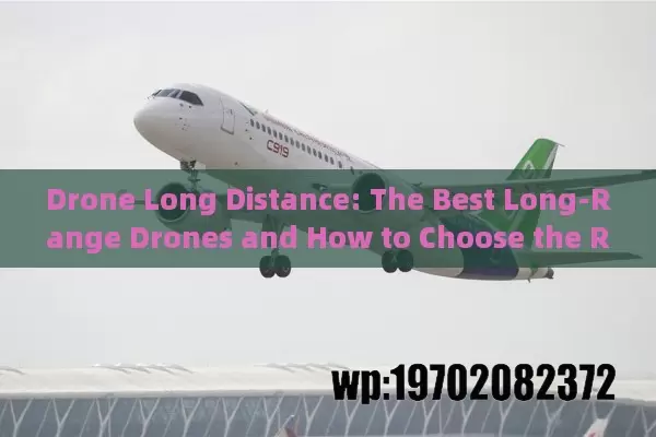 Drone Long Distance: The Best Long-Range Drones and How to Choose the Right One