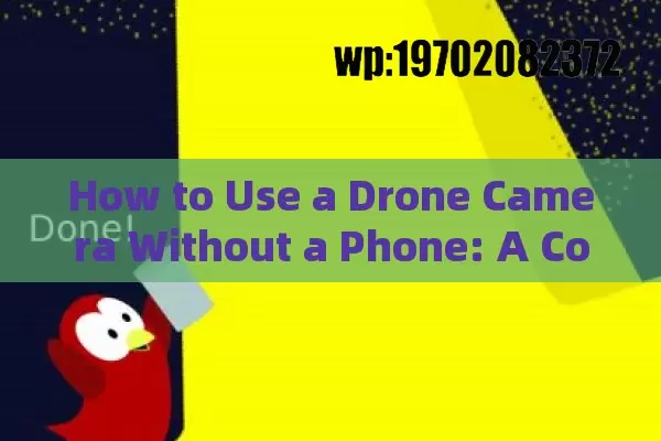 How to Use a Drone Camera Without a Phone: A Comprehensive Guide