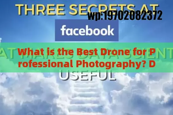 What is the Best Drone for Professional Photography? Discover Top Models with Advanced Features