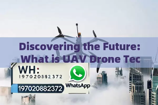 Discovering the Future: What is UAV Drone Technology?